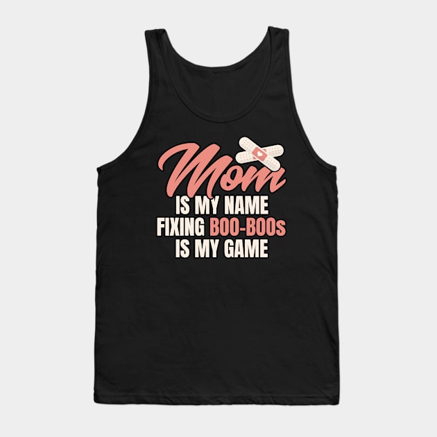 Mom is my name fixing boo-boos is my game Tank Top by voidea